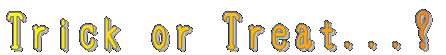 Trick orTreat...? 